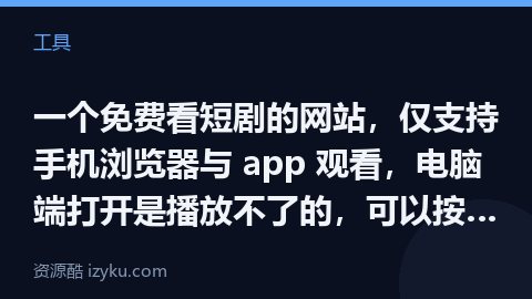 一个免费看短剧的网站，仅支持手机浏览器与 app 观看，电脑端打开是播放不了的，可以按照分类和集数筛（工具资源）