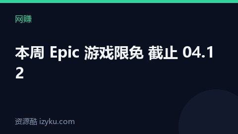 本周 Epic 游戏限免 截止 04.12（网赚资源）