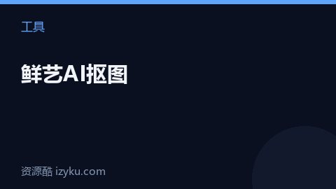 鲜艺AI抠图（工具资源）