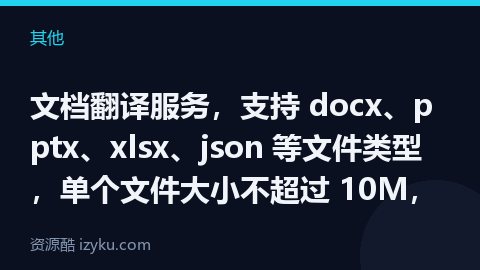 文档翻译服务，支持 docx、pptx、xlsx、json 等文件类型，单个文件大小不超过 10M，（其他资源）