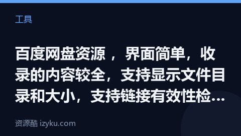 百度网盘资源 ，界面简单，收录的内容较全，支持显示文件目录和大小，支持链接有效性检测，并可按文件类型（工具资源）