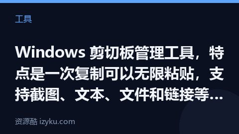 Windows 剪切板管理工具，特点是一次复制可以无限粘贴，支持截图、文本、文件和链接等格式，支持历（工具资源）
