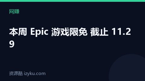 本周 Epic 游戏限免 截止 11.29（网赚资源）