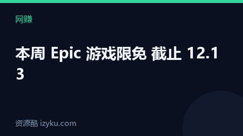 本周 Epic 游戏限免 截止 12.13（网赚资源）