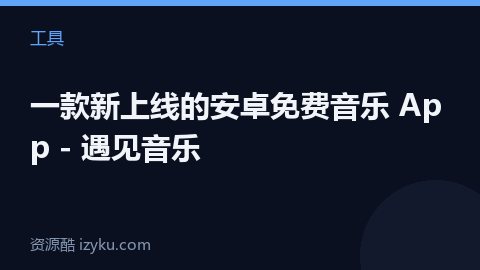 一款新上线的安卓免费音乐 App - 遇见音乐（工具资源）