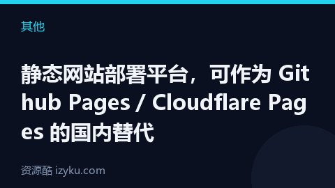 静态网站部署平台，可作为 Github Pages / Cloudflare Pages 的国内替代（其他资源）