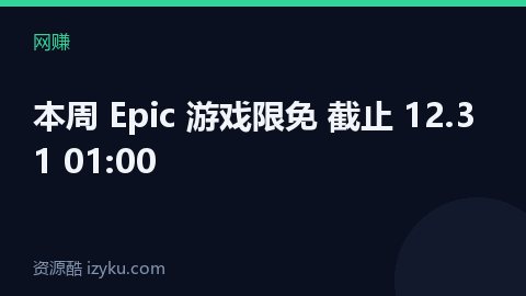 本周 Epic 游戏限免 截止 12.31 01:00（网赚资源）