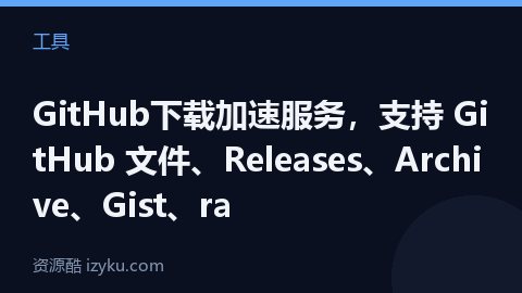 GitHub下载加速服务，支持 GitHub 文件、Releases、Archive、Gist、ra（工具资源）