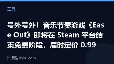 号外号外！音乐节奏游戏《Ease Out》即将在 Steam 平台结束免费阶段，届时定价 0.99（工具资源）