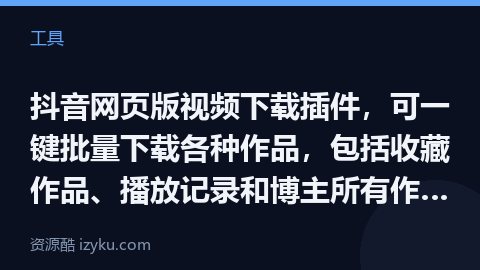 抖音网页版视频下载插件，可一键批量下载各种作品，包括收藏作品、播放记录和博主所有作品，支持视频、图文（工具资源）