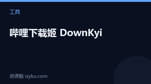 哔哩下载姬 DownKyi（工具资源）