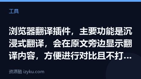浏览器翻译插件，主要功能是沉浸式翻译，会在原文旁边显示翻译内容，方便进行对比且不打乱页面布局，效果还（工具资源）