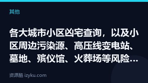 各大城市小区凶宅查询，以及小区周边污染源、高压线变电站、墓地、殡仪馆、火葬场等风险源查询，还支持地址（其他资源）