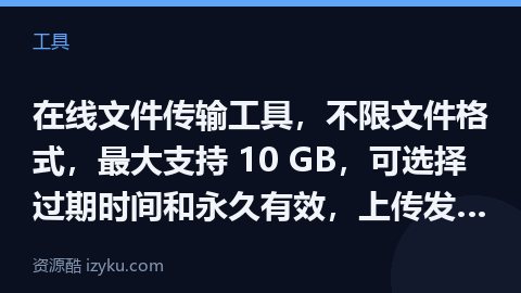 在线文件传输工具，不限文件格式，最大支持 10 GB，可选择过期时间和永久有效，上传发送文件后，会给（工具资源）