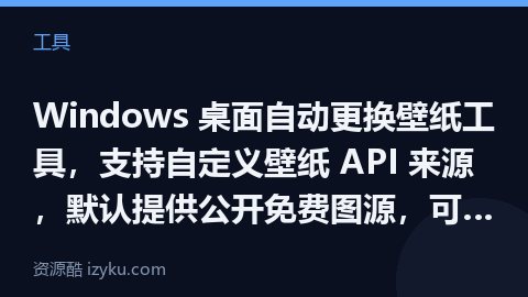 Windows 桌面自动更换壁纸工具，支持自定义壁纸 API 来源，默认提供公开免费图源，可设置切换（工具资源）