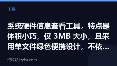 系统硬件信息查看工具，特点是体积小巧，仅 3MB 大小，且采用单文件绿色便携设计，不依赖任何外部组件（工具资源）