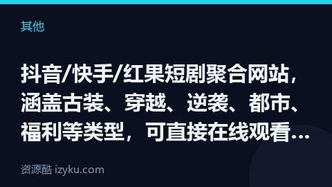 抖音/快手/红果短剧聚合网站，涵盖古装、穿越、逆袭、都市、福利等类型，可直接在线观看，不少短剧都支持（其他资源）