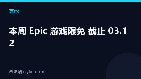 本周 Epic 游戏限免 截止 03.12（其他资源）