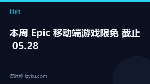 本周 Epic 移动端游戏限免 截止 05.28（其他资源）