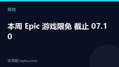 本周 Epic 游戏限免 截止 07.10（其他资源）