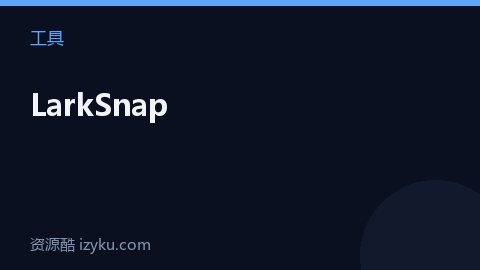 LarkSnap（工具资源）