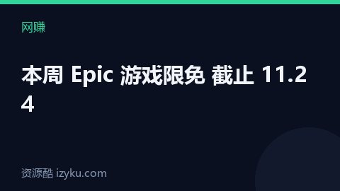 本周 Epic 游戏限免 截止 11.24（网赚资源）