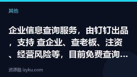 企业信息查询服务，由钉钉出品，支持 查企业、查老板、注资、经营风险等，目前免费查询，无需注册。（其他资源）