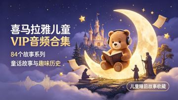 喜马拉雅儿童VIP音频合集｜84个故事系列｜童话故事与趣味历史｜儿童睡前故事收藏（工具资源）