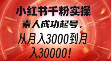 小红书千粉实操课，素人成功起号，从月入3000到月入过W（教程资源）